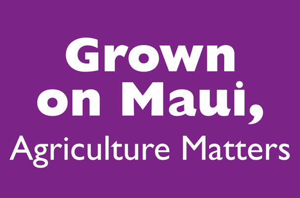 Grown on Maui, Agriculture Matters Grown on Maui, Agriculture Matters